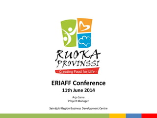 ERIAFF Conference
11th June 2014
Arja Sarre
Project Manager
Seinäjoki Region Business Development Centre
 