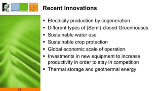 15
Recent Innovations
 Electricity production by cogeneration
 Different types of (Semi)-closed Greenhouses
 Sustainabl...