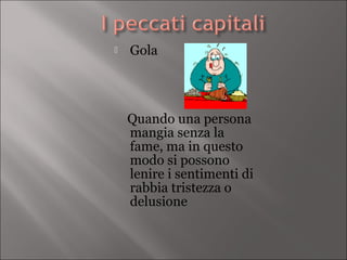    Gola




    Quando una persona
    mangia senza la
    fame, ma in questo
    modo si possono
    lenire i sentimenti di
    rabbia tristezza o
    delusione
 