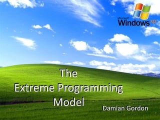 The
Extreme Programming
Model Damian Gordon
The
Extreme Programming
Model Damian Gordon
 