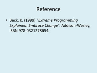 Reference
• Beck, K. (1999) “Extreme Programming
Explained: Embrace Change”. Addison-Wesley,
ISBN 978-0321278654.
 
