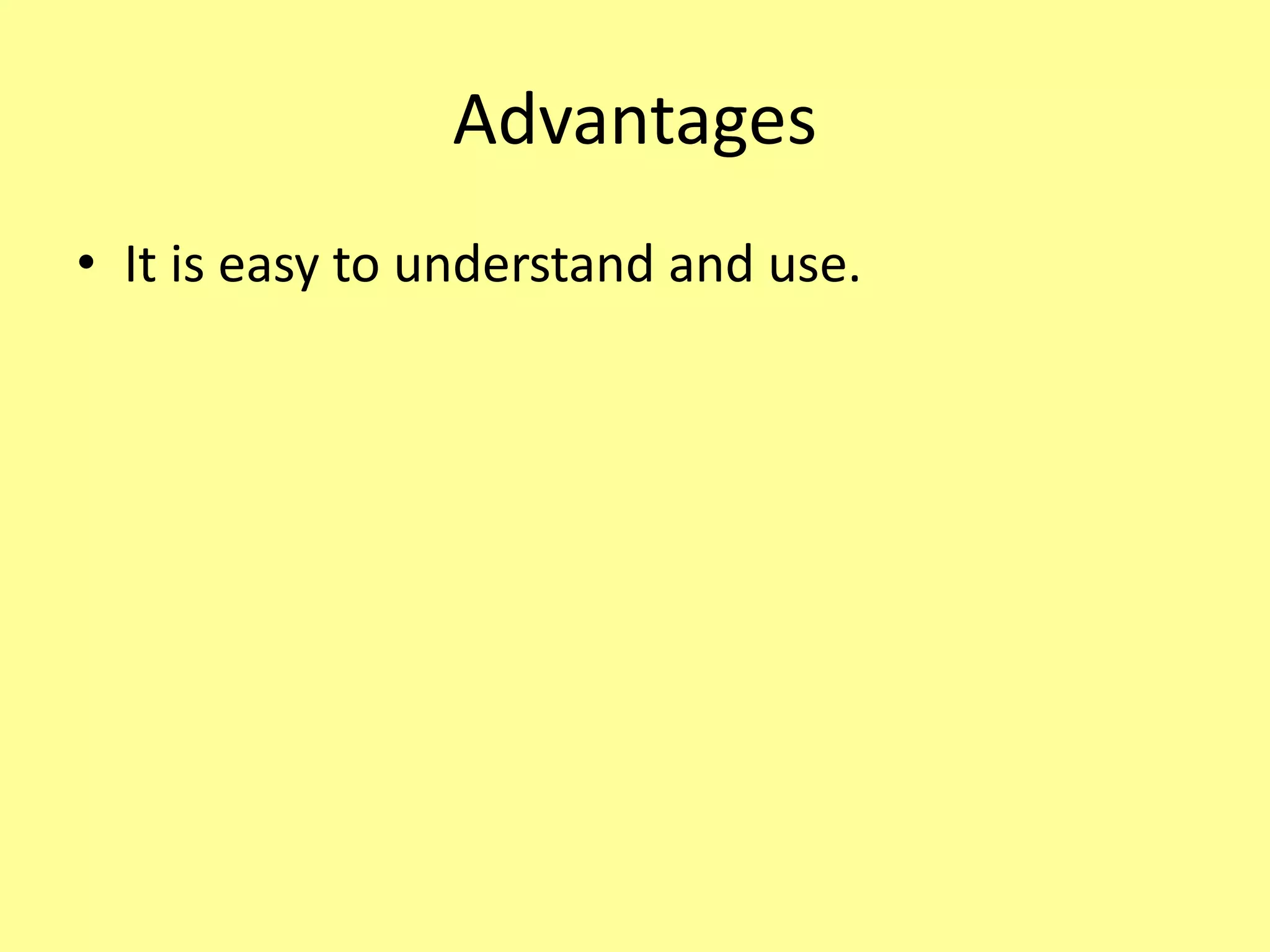 Advantages
• It is easy to understand and use.
 