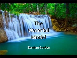 The
Waterfall
Model
Damian Gordon
The
Waterfall
Model
Damian Gordon
 
