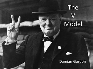 The
V
Model
Damian Gordon
The
V
Model
Damian Gordon
 