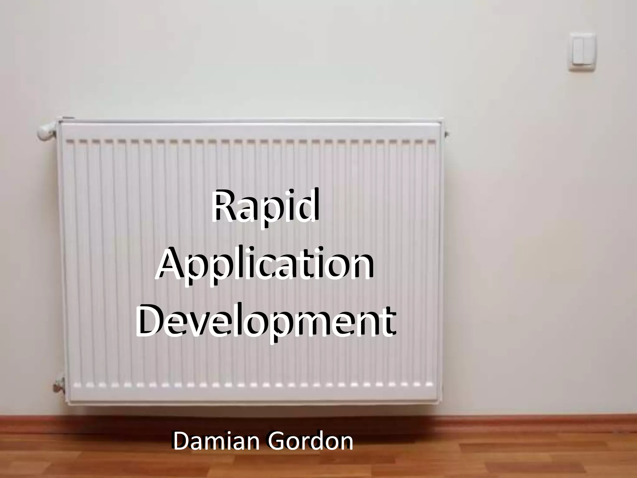 Rapid
Application
Development
Damian Gordon
Rapid
Application
Development
Damian Gordon
 