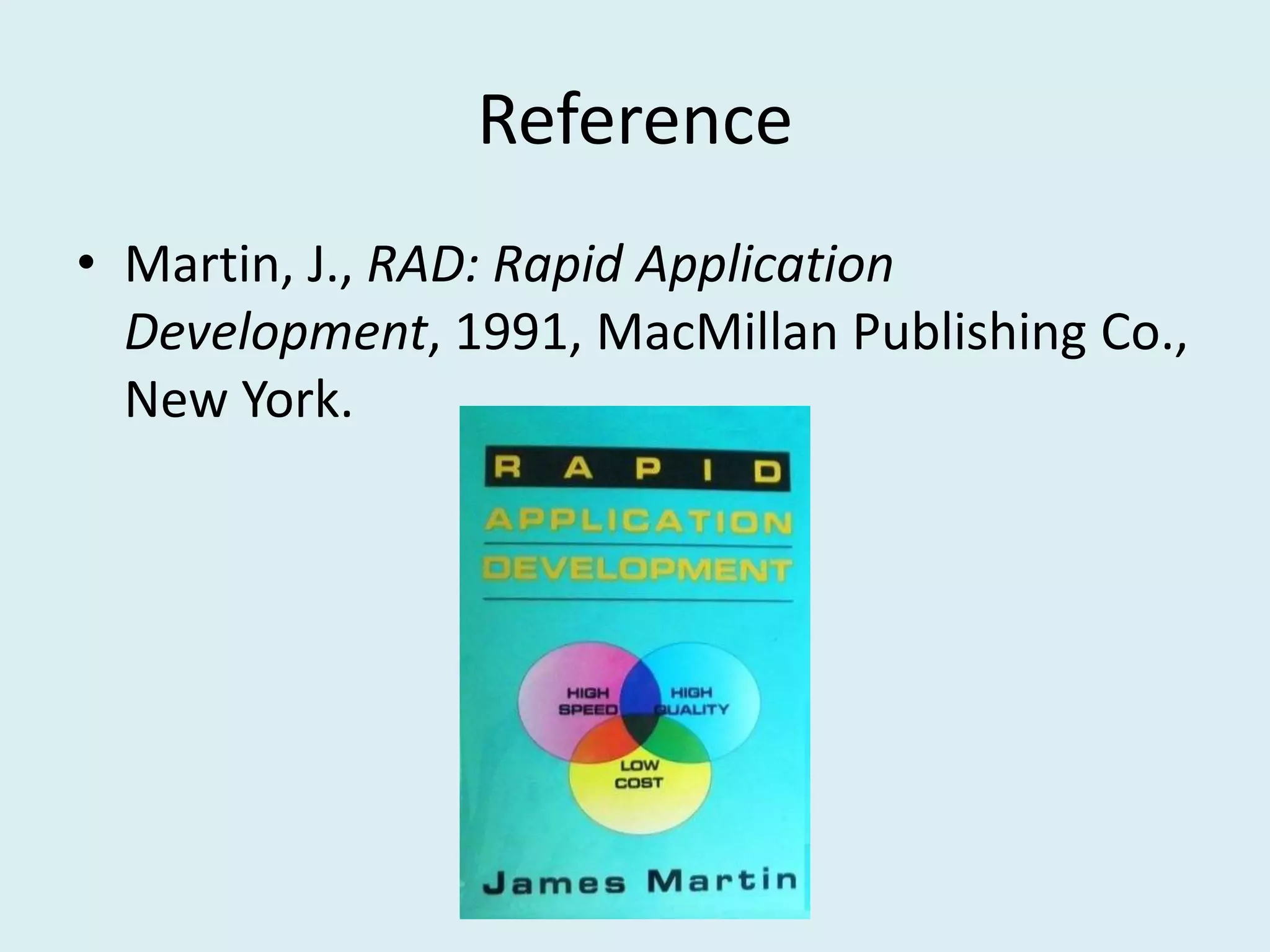 Reference
• Martin, J., RAD: Rapid Application
Development, 1991, MacMillan Publishing Co.,
New York.
 
