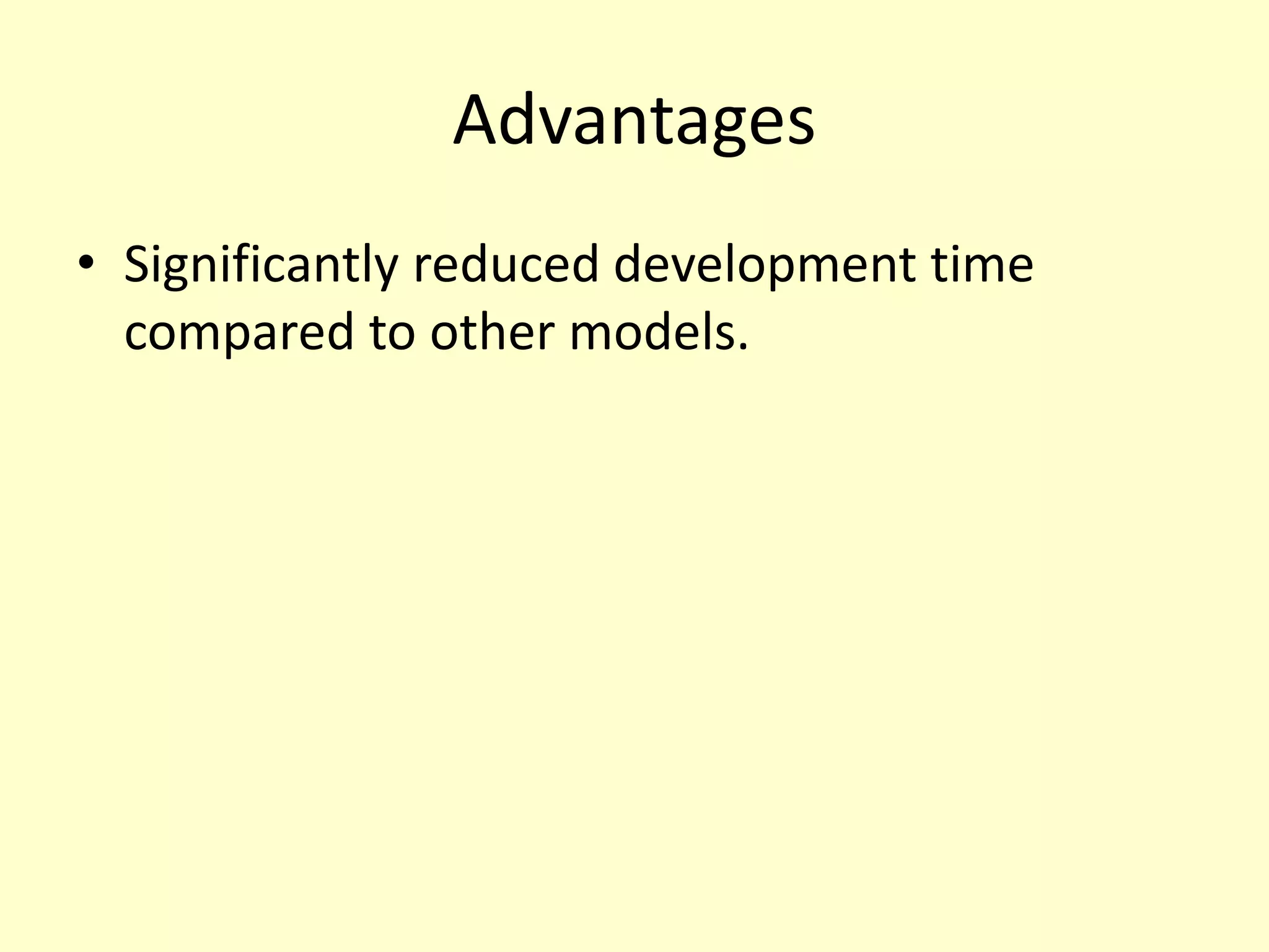 Advantages
• Significantly reduced development time
compared to other models.
 