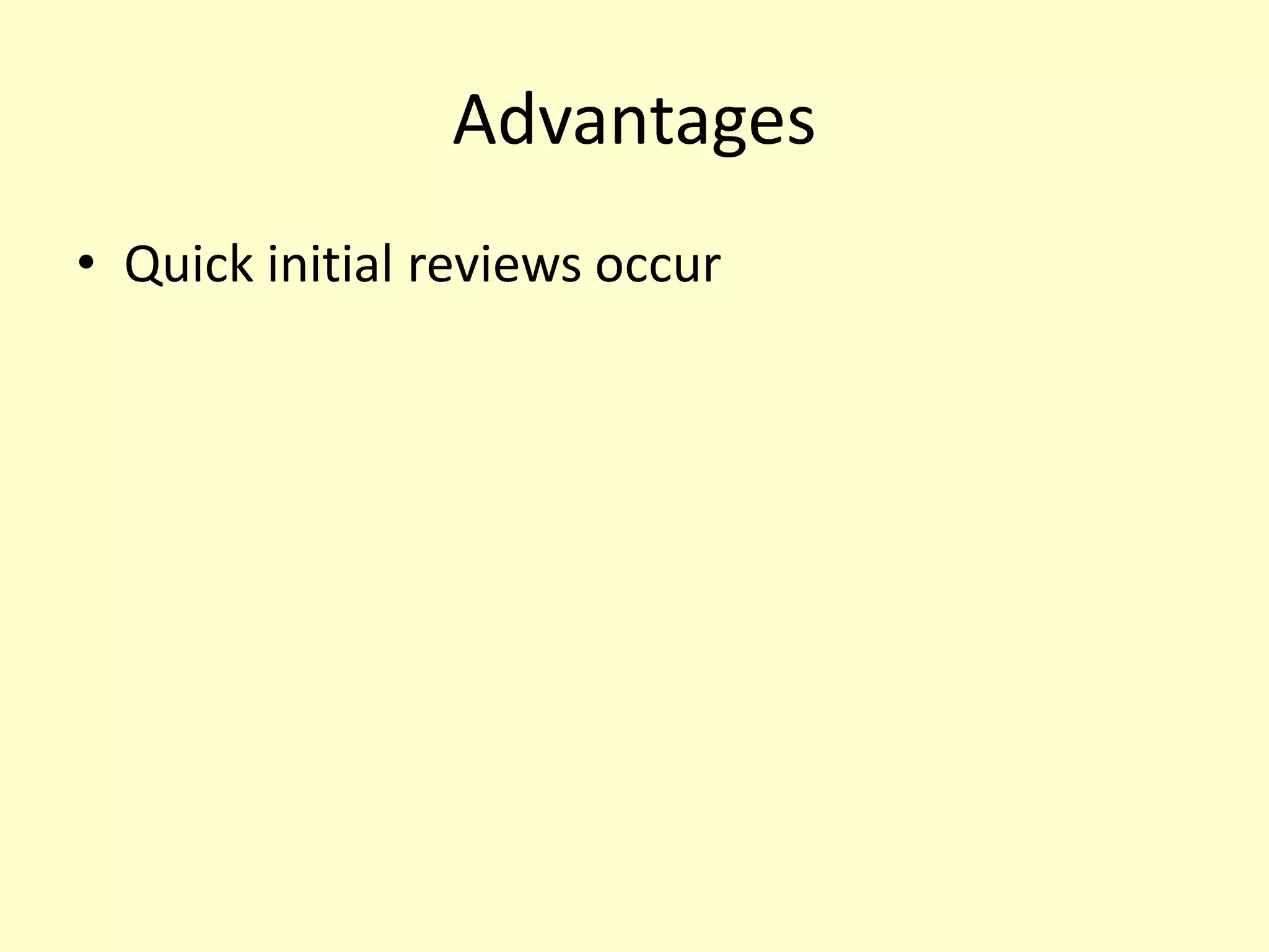 Advantages
• Quick initial reviews occur
 