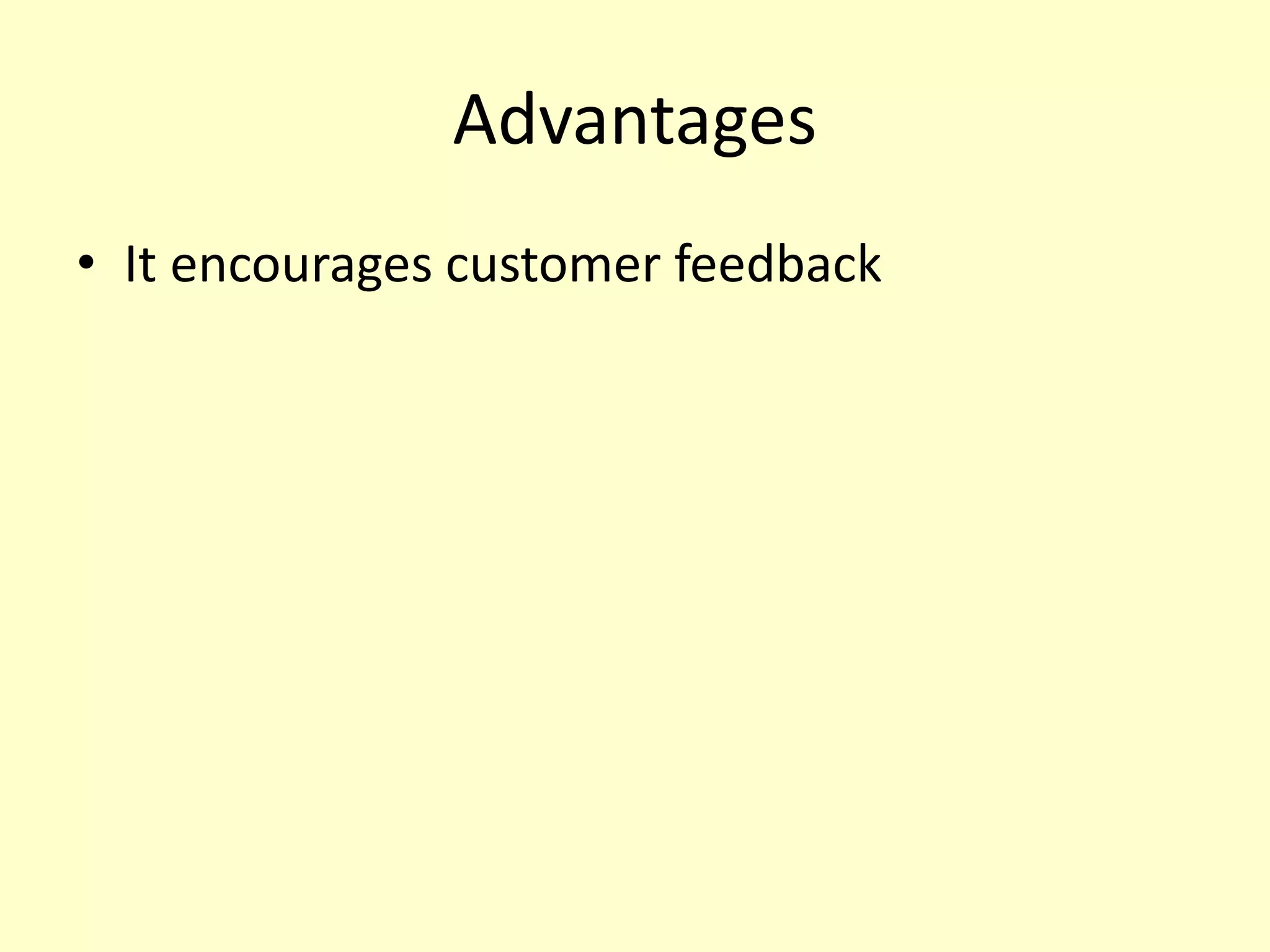 Advantages
• It encourages customer feedback
 