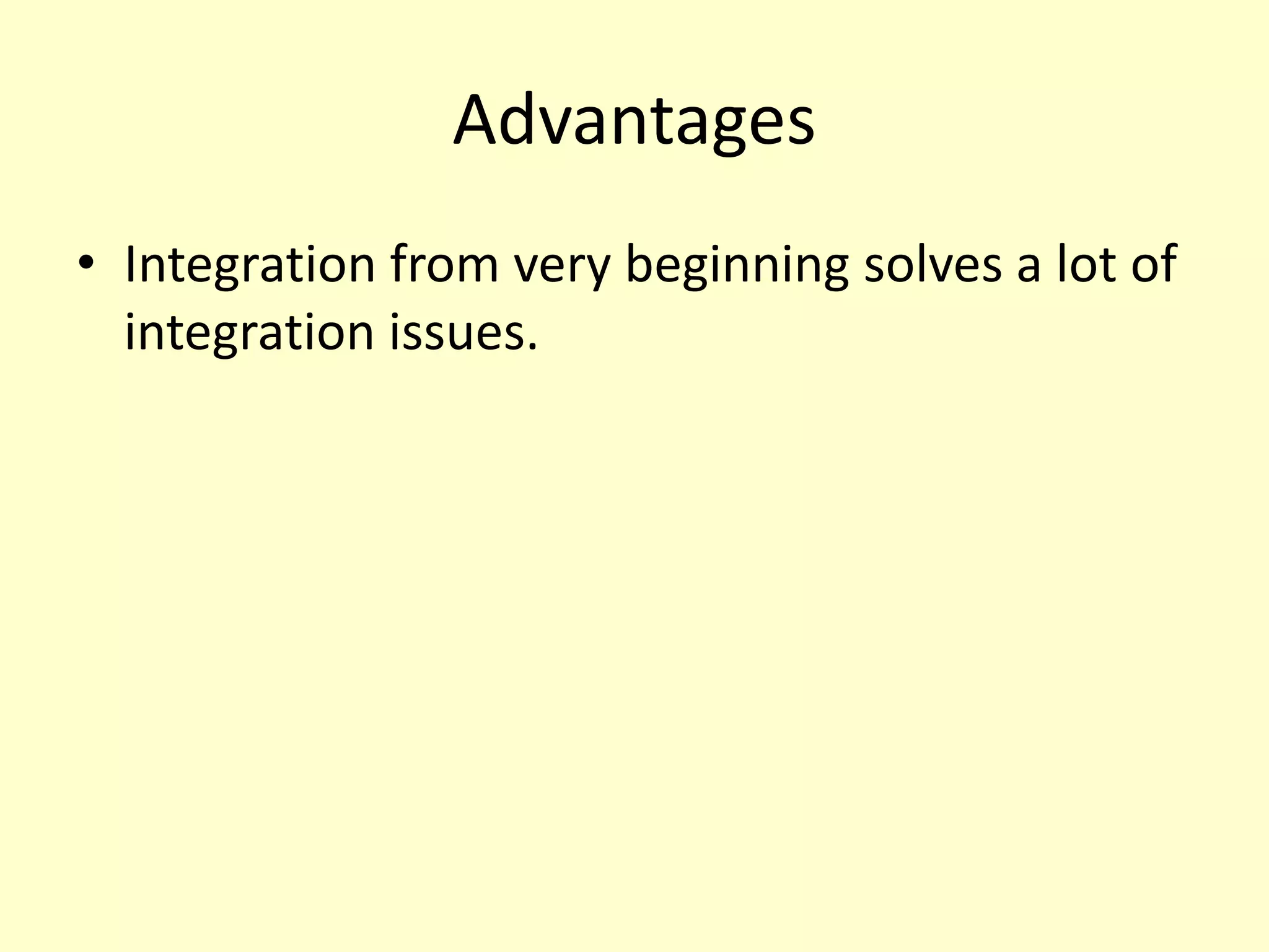 Advantages
• Integration from very beginning solves a lot of
integration issues.
 