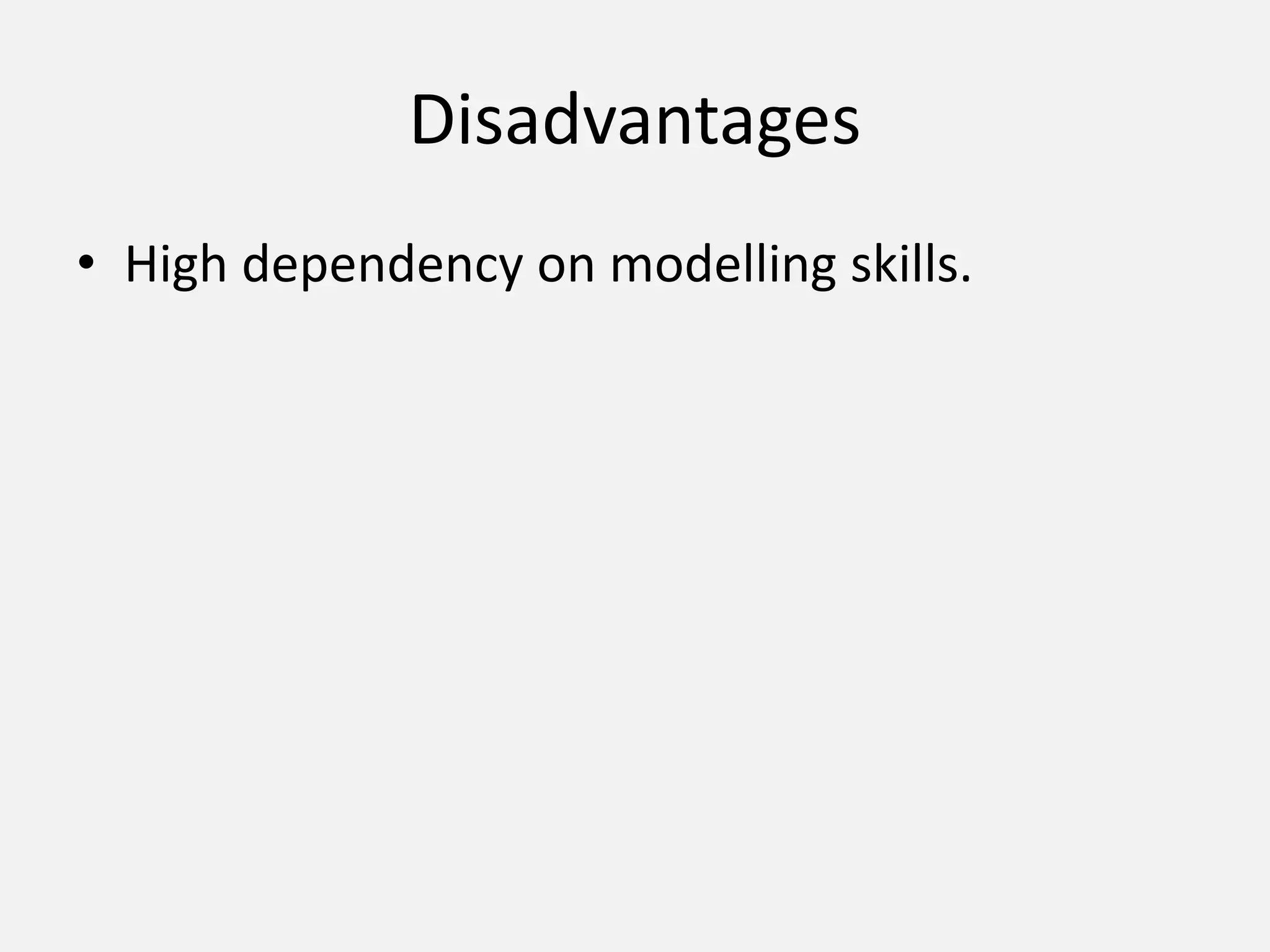 Disadvantages
• High dependency on modelling skills.
 