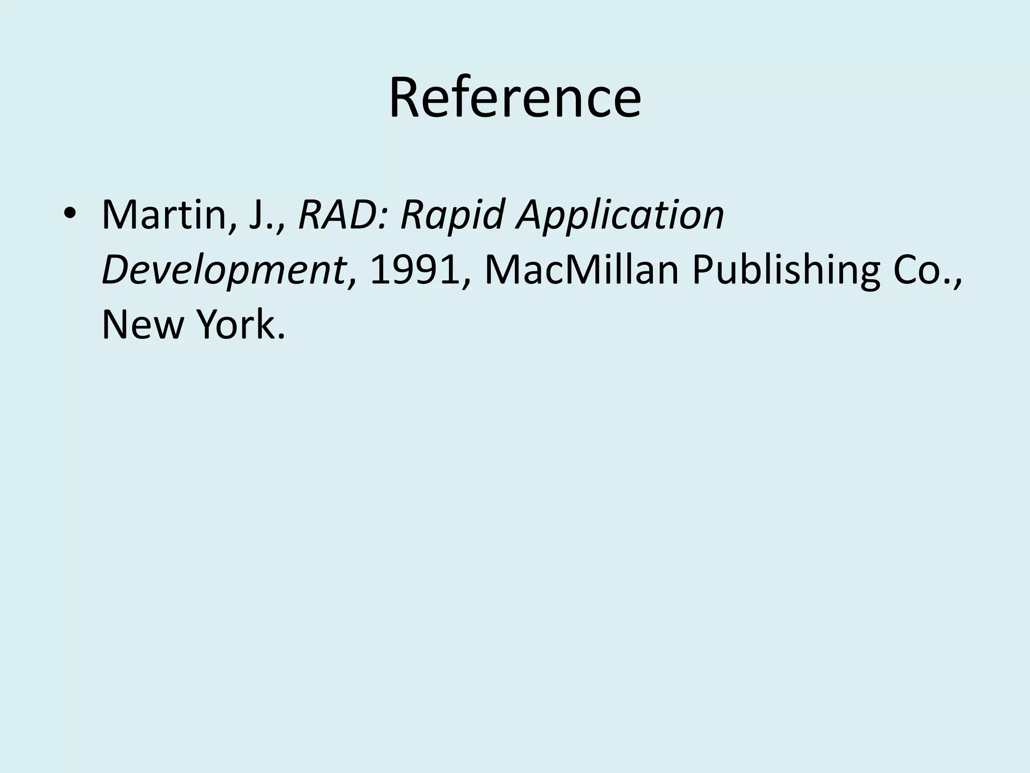 Reference
• Martin, J., RAD: Rapid Application
Development, 1991, MacMillan Publishing Co.,
New York.
 