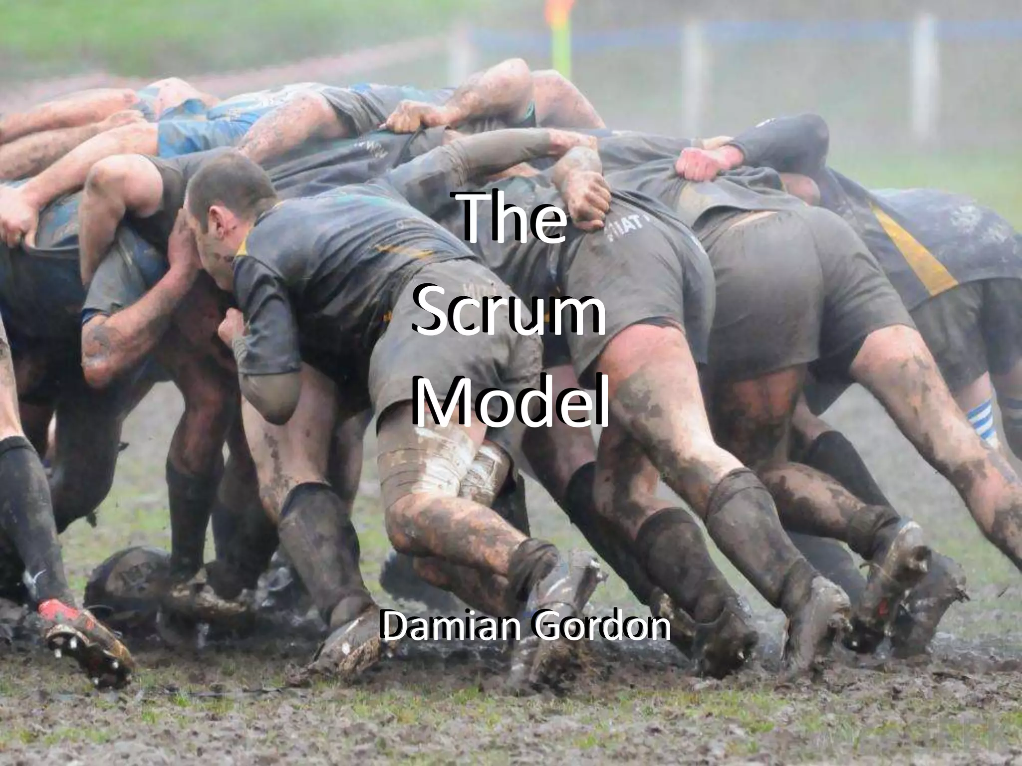 The
Scrum
Model
Damian Gordon
The
Scrum
Model
Damian Gordon
 