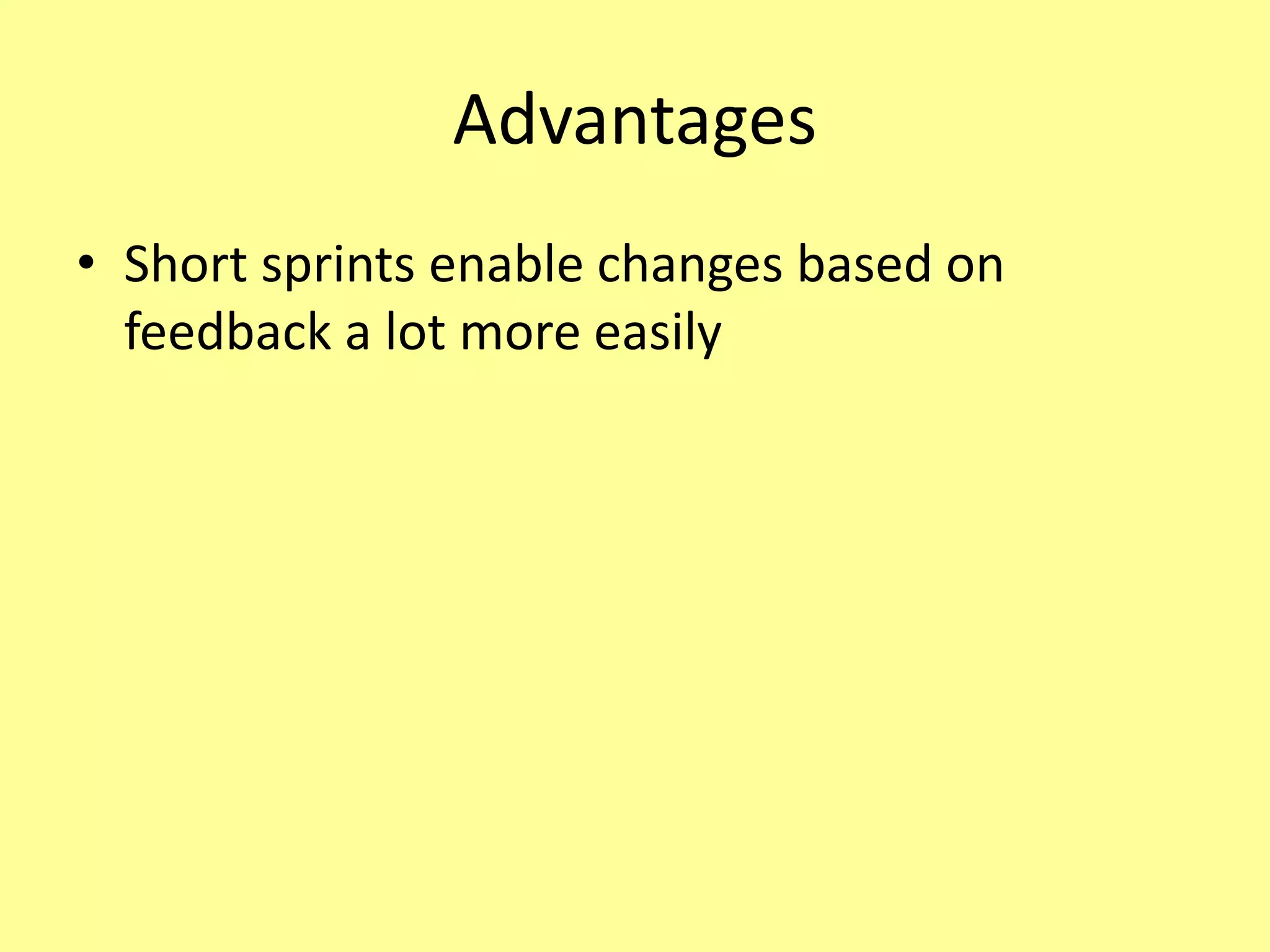 Advantages
• Short sprints enable changes based on
feedback a lot more easily
 