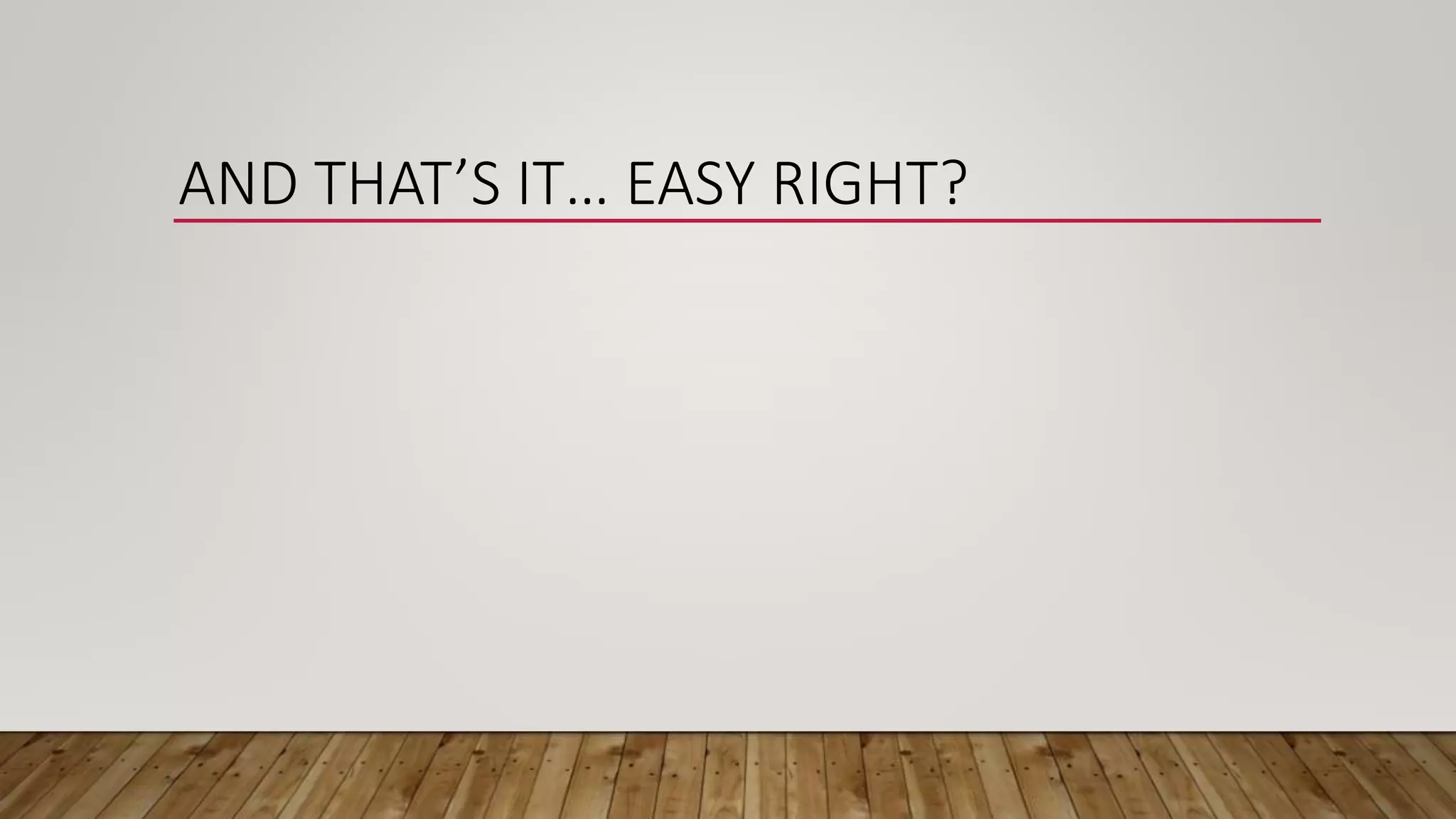 AND THAT’S IT… EASY RIGHT?
 