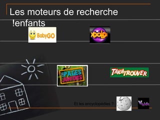 Les moteurs de recherche
!enfants

Et les encyclopédies ?

 