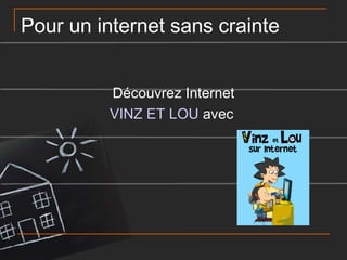 Pour un internet sans crainte
Découvrez Internet
VINZ ET LOU avec

 