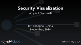 Security Visualization 
Raffael Marty, CEO 
Why is It So Hard? 
ISF, Shanghai, China 
November, 2014 
 