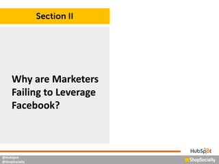 @HubSpot
@ShopSocially
Why are Marketers
Failing to Leverage
Facebook?
 