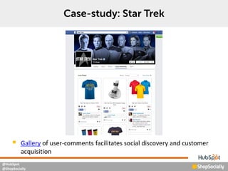 @HubSpot
@ShopSocially
 Gallery of user-comments facilitates social discovery and customer
acquisition
 