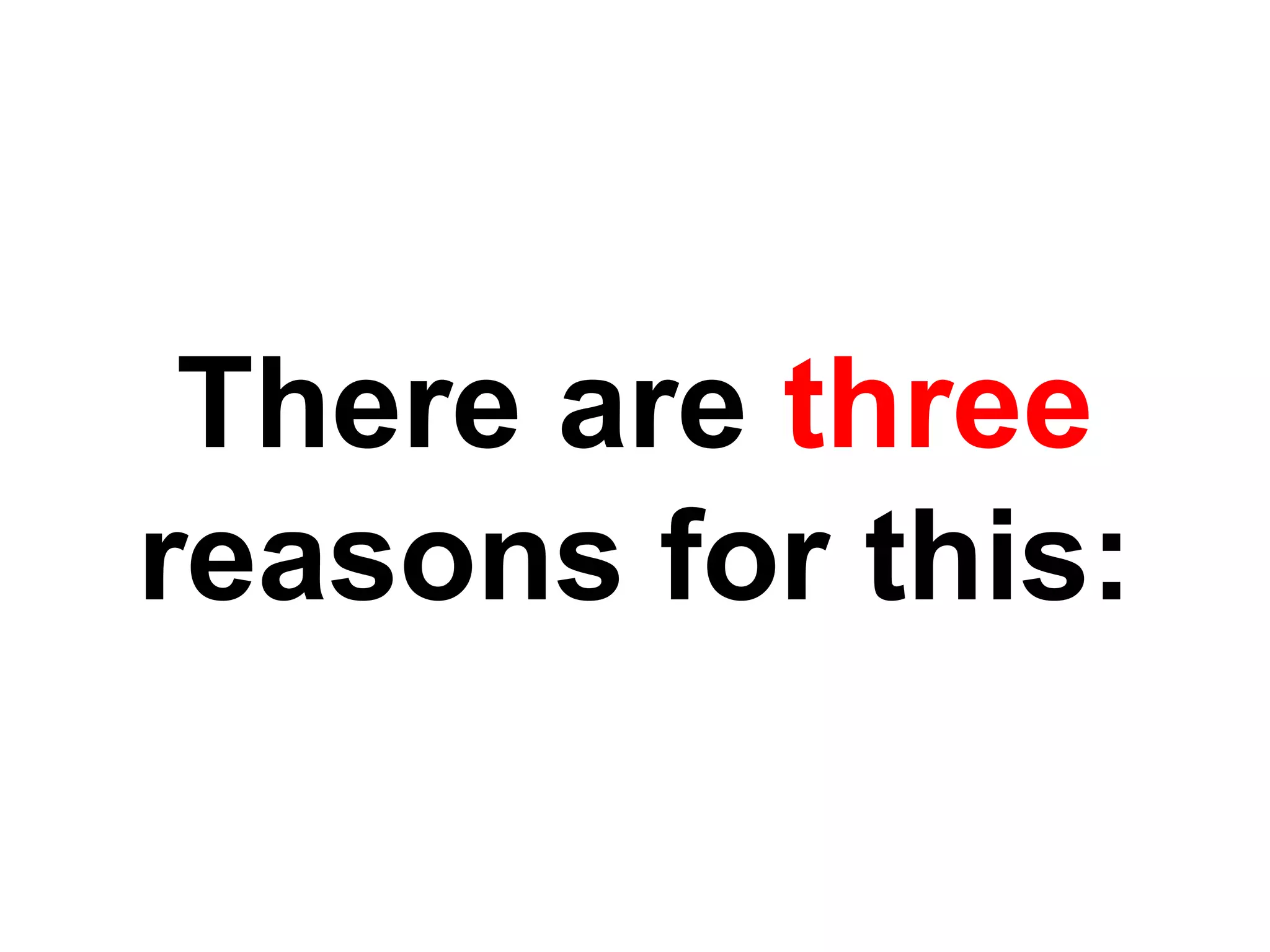 There are three
reasons for this:
 