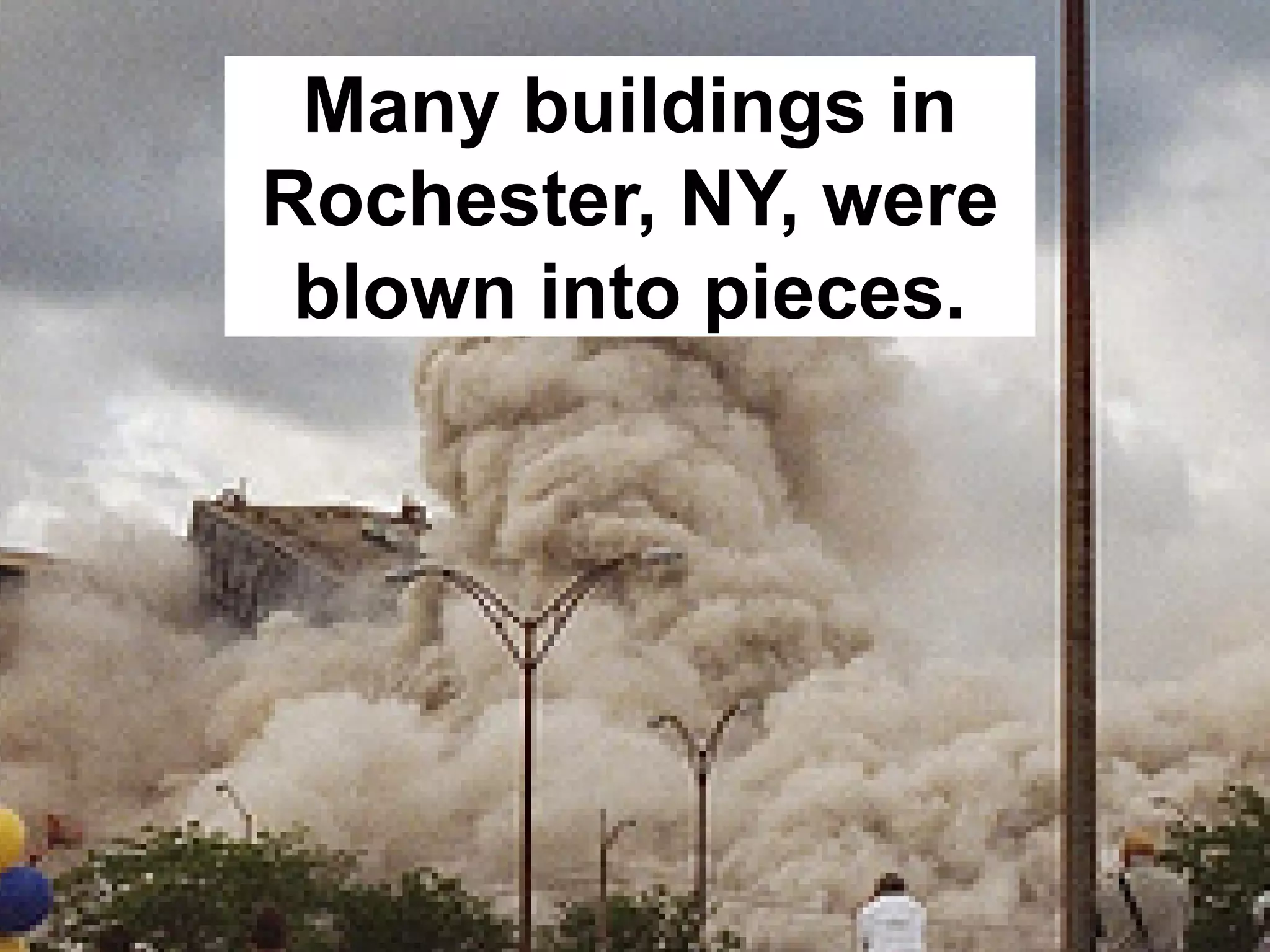 Many buildings in
Rochester, NY, were
 blown into pieces.
 