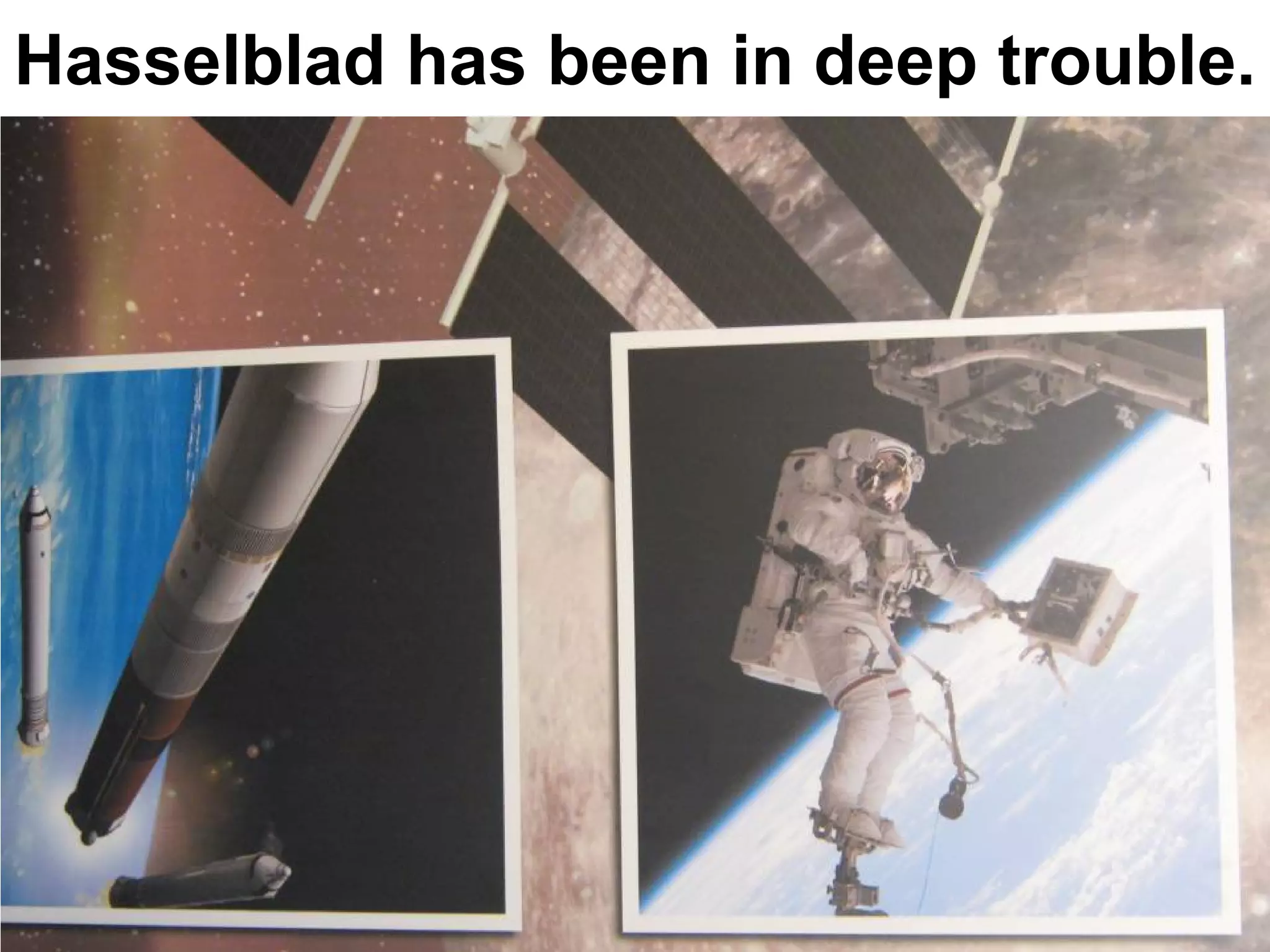 Hasselblad has been in deep trouble.
 