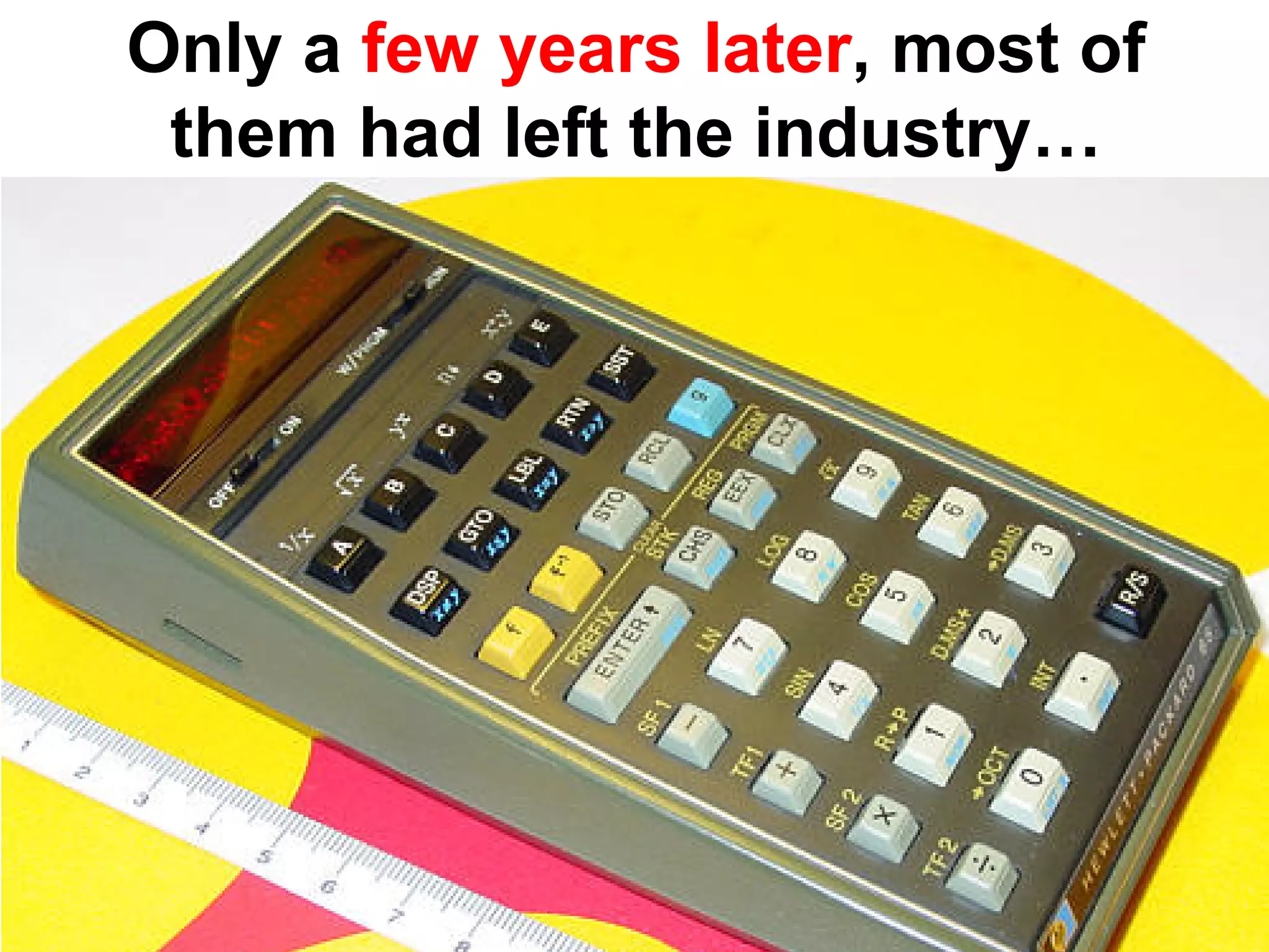 Only a few years later, most of
 them had left the industry…
 