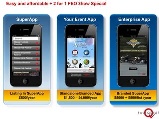 Easy and affordable + 2 for 1 FEO Show Special


     SuperApp                Your Event App           Enterprise App



 ...