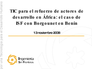 TIC para el refuerzo de actores de desarrollo en África: el caso de ISF con Borgounet en Benín 13 noviembre 2008 
