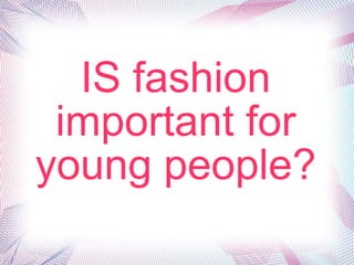 IS fashion important for youngpeople? 
