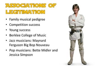 • Family musical pedigree
• Competition success
• Young success
• Berklee College of Music
• Jazz musicians: Maynard
  Ferguson Big Bop Nouveau
• Pop musicians: Bette Midler and
  Jessica Simpson
 