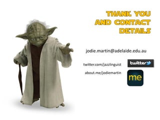 jodie.martin@adelaide.edu.au

twitter.com/jazzlinguist

about.me/jodiemartin
 