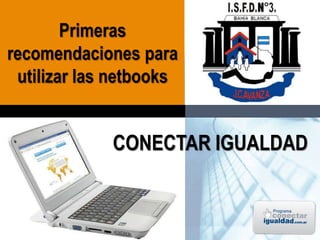 LOGO
Primeras
recomendaciones para
utilizar las netbooks
CONECTAR IGUALDAD
 
