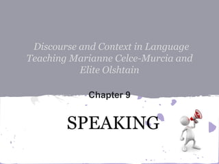 SPEAKING
Discourse and Context in Language
Teaching Marianne Celce-Murcia and
Elite Olshtain
Chapter 9
 