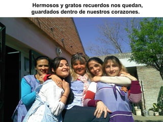 Hermosos y gratos recuerdos nos quedan,
      guardados dentro de nuestros corazones.




Las que puedan ir subiendo fotos de su
  practica que lo vaya haciendo.
 