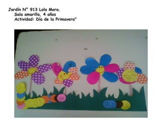 Jardín N° 913 Lola Mora.
   Sala amarilla, 4 años
   Actividad: Día de la Primavera"
 