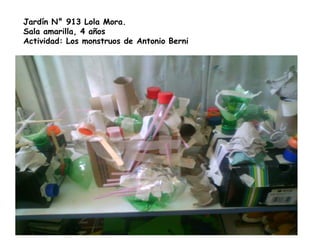 Jardín N° 913 Lola Mora.
Sala amarilla, 4 años
Actividad: Los monstruos de Antonio Berni
 