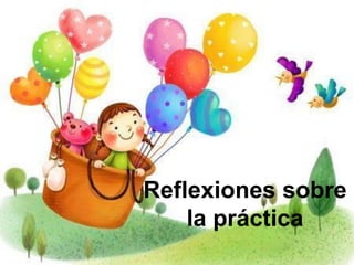 Reflexiones sobre
    la práctica
 