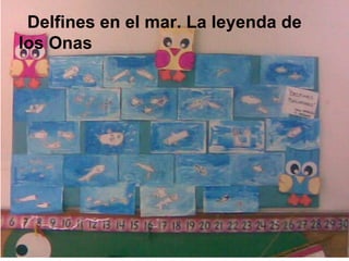 Delfines en el mar. La leyenda de
los Onas
 