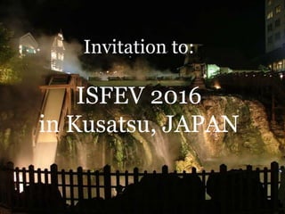 Invitation to: 
ISFEV 2016 
in Kusatsu, JAPAN 
 