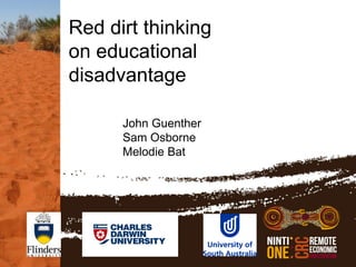 Red dirt thinking
on educational
disadvantage

      John Guenther
      Sam Osborne
      Melodie Bat
 