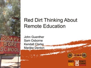 Red Dirt Thinking About
Remote Education

John Guenther
Sam Osborne
Kendall Clarke
Marijke Denton
 