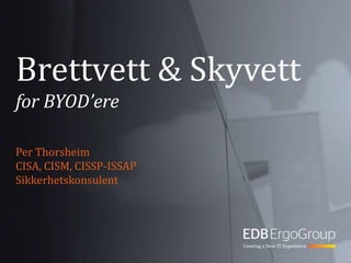 Brettvett & Skyvettfor BYOD’ere Per Thorsheim CISA, CISM, CISSP-ISSAP Sikkerhetskonsulent 