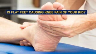 IS FLAT FEET CAUSING KNEE PAIN OF YOUR KID?
 