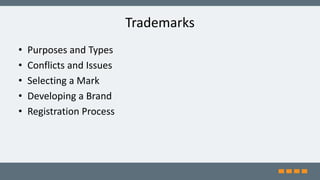 Trademarks
• Purposes and Types
• Conflicts and Issues
• Selecting a Mark
• Developing a Brand
• Registration Process
 