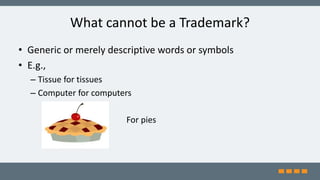 What cannot be a Trademark?
• Generic or merely descriptive words or symbols
• E.g.,
– Tissue for tissues
– Computer for computers
For pies
 