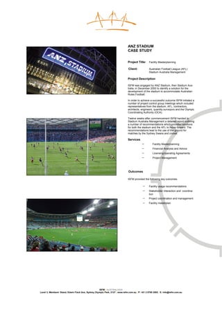 ANZ STADIUM
                                                                              CASE STUDY


                                                                              Project Title:     Facility Masterplanning

                                                                              Client:            Australian Football League (AFL)
                                                                                                 Stadium Australia Management

                                                                              Project Description

                                                                              ISFM was engaged by ANZ Stadium, then Stadium Aus-
                                                                              tralia, in December 2000 to identify a solution for the
                                                                              development of the stadium to accommodate Australian
                                                                              Rules Football.

                                                                              In order to achieve a successful outcome ISFM initiated a
                                                                              number of project control group meetings which included
                                                                              representatives from the stadium, AFL, contractors,
                                                                              architects, engineers, quantity surveyors and the Olympic
                                                                              Coordinating Authority (OCA).

                                                                              Twelve weeks after commencement ISFM handed to
                                                                              Stadium Australia Management a detailed report outlining
                                                                              a number of recommendations which provided solutions
                                                                              for both the stadium and the AFL to move forward. The
                                                                              recommendations lead to the use of the ground for
                                                                              matches by the Sydney Swans and cricket.

                                                                              Services
                                                                                           −        Facility Masterplanning
                                                                                           −        Financial Analysis and Advice
                                                                                           −        Licensing/operating Agreements
                                                                                           −        Project Management




                                                                              Outcomes

                                                                              ISFM provided the following key outcomes:

                                                                                           −     Facility usage recommendations
                                                                                           −     Stakeholder interaction and coordina-
                                                                                                 tion
                                                                                           −     Project coordination and management
                                                                                           −     Facility masterplan




                                                    ISFM | AUSTRALASIA
Level 3, Members’ Stand, Edwin Flack Ave, Sydney Olympic Park, 2127 | www.isfm.com.au | P: +61 2 8765 2002| E: info@isfm.com.au
 