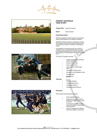 CRICKET AUSTRALIA
                                                                               CASE STUDY


                                                                               Project Title: Centre of Excellence

                                                                               Client:           Cricket Australia

                                                                               Project Description

                                                                               ISFM was engaged by Cricket Australia to relocate their
                                                                               existing cricket academy from Adelaide to Brisbane.

                                                                               Additionally, ISFM was asked to undertake the planning
                                                                               of a new facility which would reinforce Australia’s promi-
                                                                               nent position as a leader in all aspects of international
                                                                               cricket.

                                                                               A key objective in the planning of the new ‘Centre of
                                                                               Excellence’ was to ensure that the facility encouraged
                                                                               and supported the development of new and improved
                                                                               technologies and training programs which improve quality
                                                                               levels.

                                                                               The Centre of Excellence provides:

                                                                                           −        Outdoor practice wickets including
                                                                                                    various surface types
                                                                                           −        Outdoor training fields
                                                                                           −        Indoor practice centre
                                                                                           −        Sports science and technology
                                                                                                    centre
                                                                                           −        Learning and strategy centre
                                                                                           −        Gymnasium and rehabilitation centre
                                                                                           −        Accommodation
                                                                                           −        Administration

                                                                               Services
                                                                                           −         Financial Feasibility
                                                                                           −         Facility Masterplanning
                                                                                           −         Operational Planning
                                                                                           −         Strategic Business Planning


                                                                               Outcomes

                                                                               ISFM achieved the following key outcomes:

                                                                                           −        Project feasibility analysis
                                                                                           −        Development of a state-of-the-art
                                                                                                    facility that met the needs of a varie-
                                                                                                    ty of users
                                                                                           −        A facility that supported the objec-
                                                                                                    tives of the business in the short as
                                                                                                    well as long-term
                                                                                           −        A plan of management for effective
                                                                                                    control and operation of the facility




                                                     ISFM | AUSTRALASIA
Level 3, Members’ Stand, Edwin Flack Ave, Sydney Olympic Park, 2127 | www.isfm.com.au | P: +61 2 8765 2002 | E: info@isfm.com.au
 