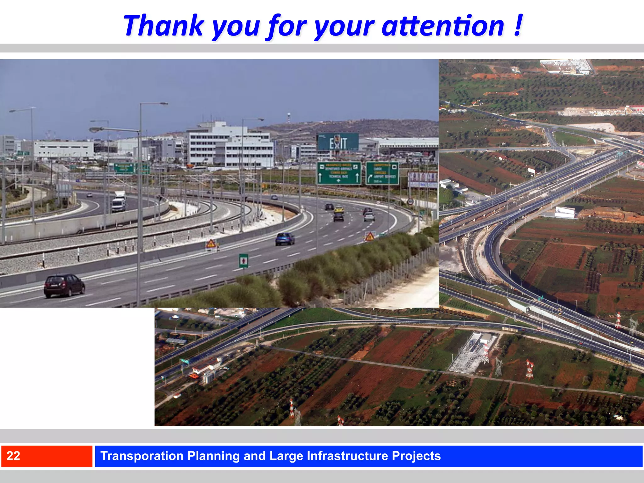 Thank	
  you	
  for	
  your	
  aGen+on	
  !	
  




22   Transporation Planning and Large Infrastructure Projects
 